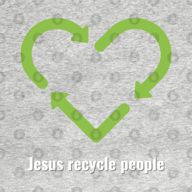 Jesus Recycle People White Lettering V2 by Family journey with God